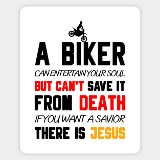 A BIKER CAN ENTERTAIN YOUR SOUL BUT CAN'T SAVE IT FROM DEATH IF YOU WANT A SAVIOR THERE IS JESUS Sticker